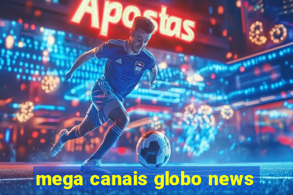 mega canais globo news